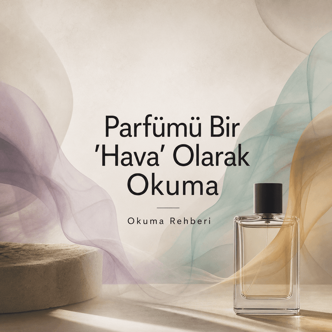 Koku Notası Değil Bir ''Hava'' Olarak Parfümü Okuma Rehberi